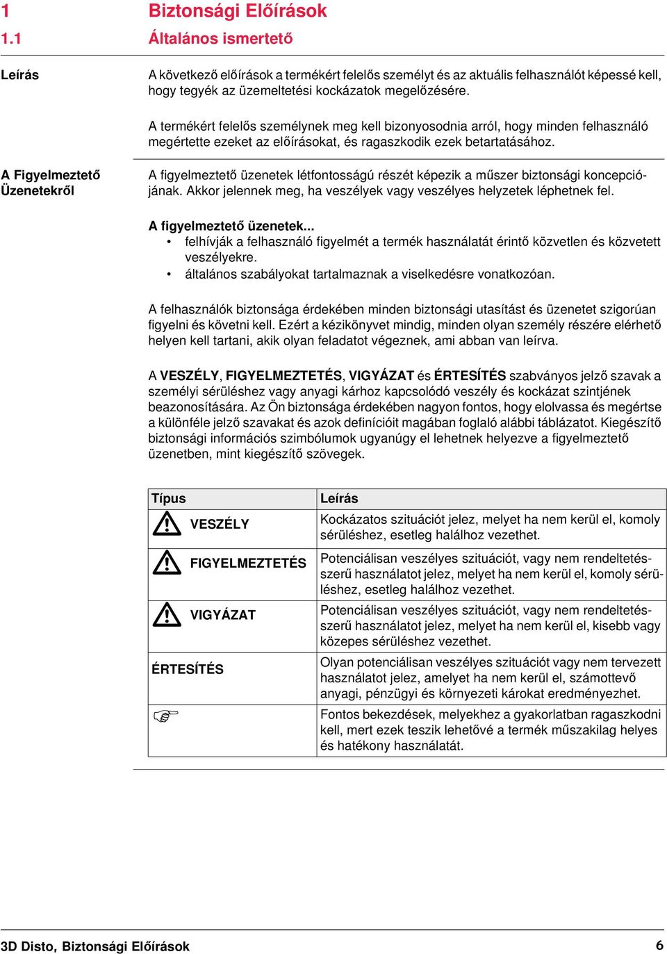 A Figyelmeztető Üzenetekről A figyelmeztető üzenetek létfontosságú részét képezik a műszer biztonsági koncepciójának. Akkor jelennek meg, ha veszélyek vagy veszélyes helyzetek léphetnek fel.