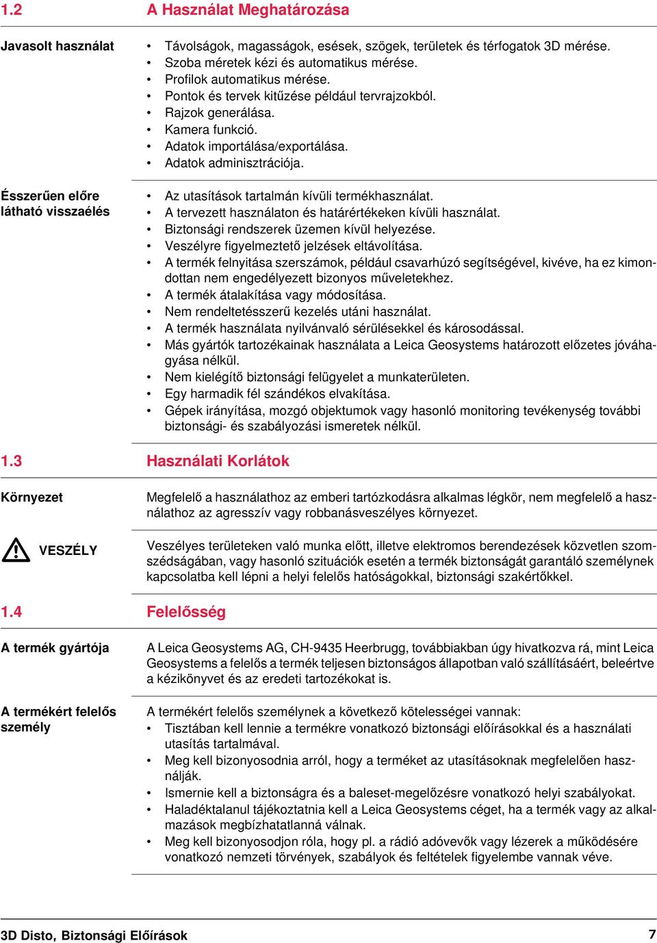 Ésszerűen előre látható visszaélés Az utasítások tartalmán kívüli termékhasználat. A tervezett használaton és határértékeken kívüli használat. Biztonsági rendszerek üzemen kívül helyezése.