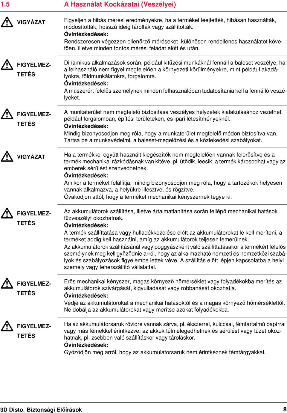 Óvintézkedések: Rendszeresen végezzen ellenőrző méréseket különösen rendellenes használatot követően, illetve minden fontos mérési feladat előtt és után.