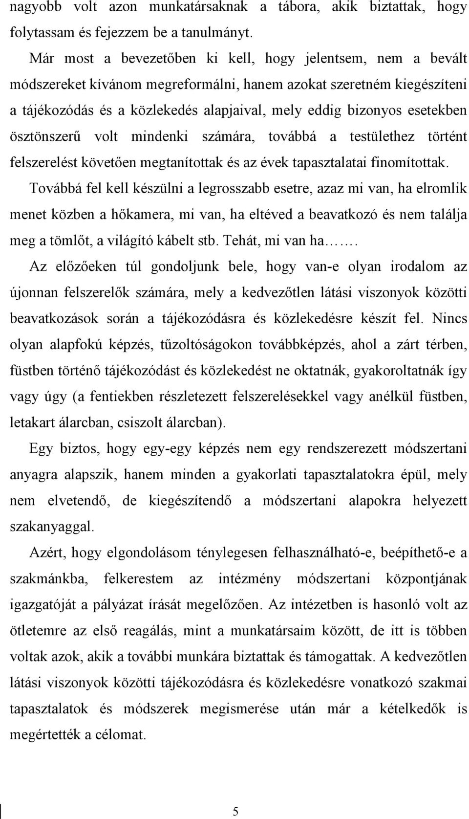 esetekben ösztönszerű volt mindenki számára, továbbá a testülethez történt felszerelést követően megtanítottak és az évek tapasztalatai finomítottak.