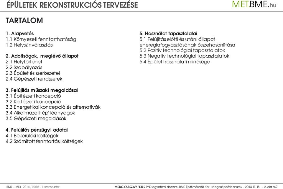 4 Épület használati minősége 3. Felújítás műszaki megoldásai 3.1 Építészeti koncepció 3.2 Kertészeti koncepció 3.3 Energetikai koncepció és alternatívák 3.4 Alkalmazott építőanyagok 3.