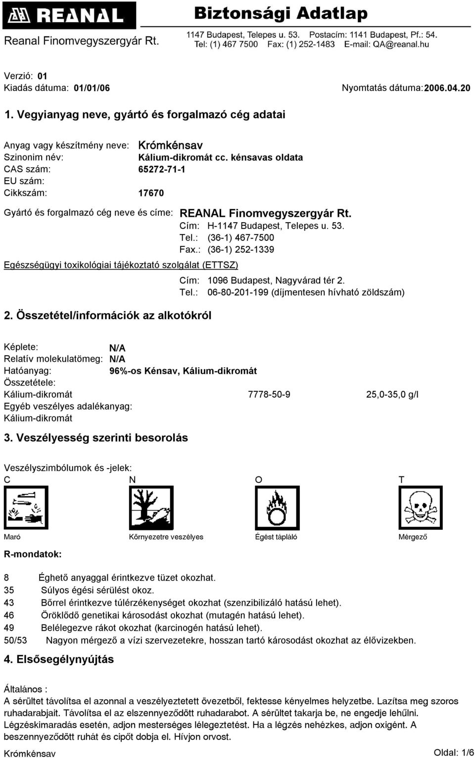 kénsavas oldata 65272-71-1 17670 Gyártó és forgalmazó cég neve és címe: REANAL Finomvegyszergyár Rt. Cím: H-1147 Budapest, Telepes u. 53. Tel.: (36-1) 467-7500 Fax.