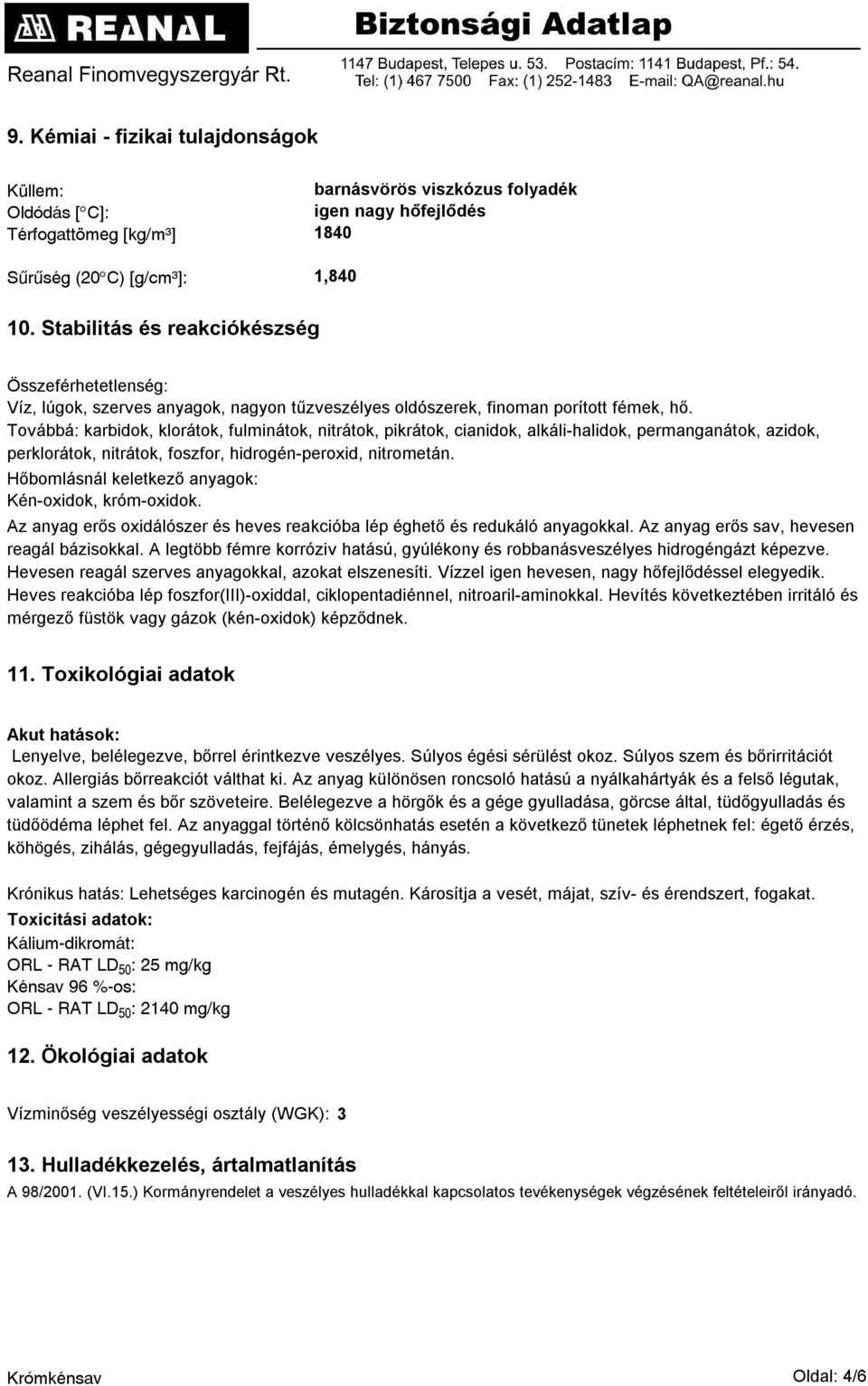 Továbbá: karbidok, klorátok, fulminátok, nitrátok, pikrátok, cianidok, alkáli-halidok, permanganátok, azidok, perklorátok, nitrátok, foszfor, hidrogén-peroxid, nitrometán.