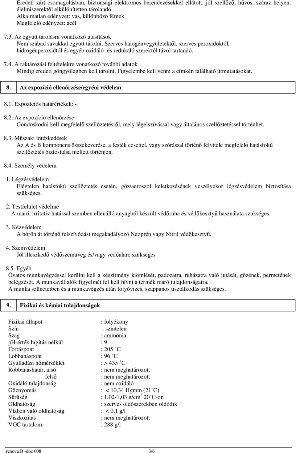 Szerves halogénvegyületektől, szerves peroxidoktól, hidrogénperoxidtól és egyéb oxidáló- és redukáló szerektől távol tartandó. 7.4.