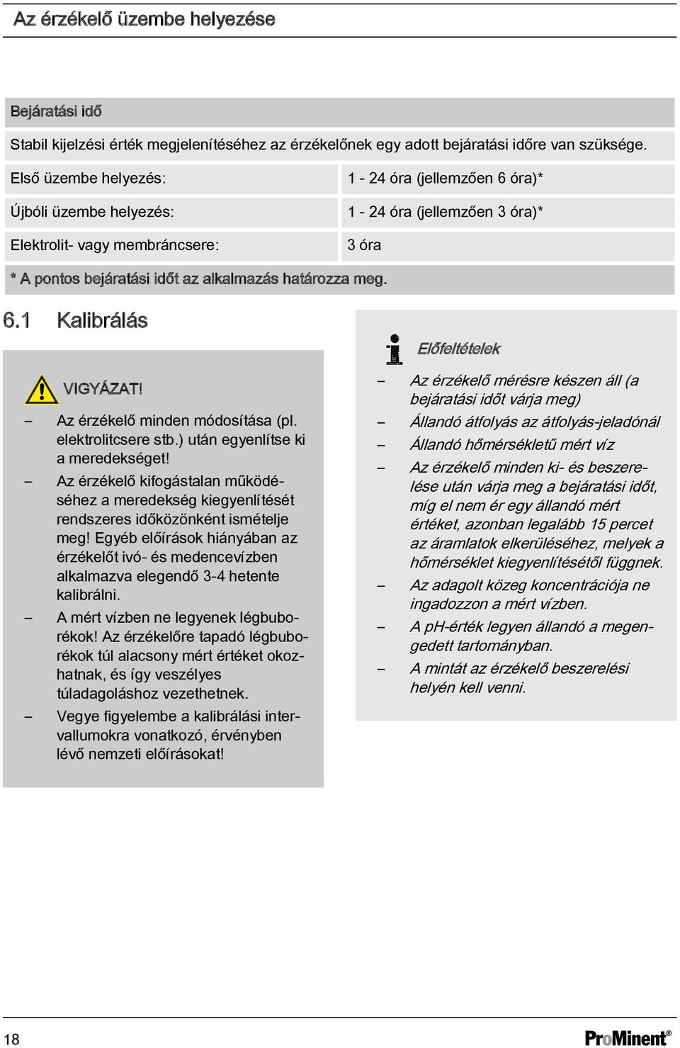 Az érzékelő minden módosítása (pl. elektrolitcsere stb.) után egyenlítse ki a meredekséget! Az érzékelő kifogástalan működéséhez a meredekség kiegyenlítését rendszeres időközönként ismételje meg!