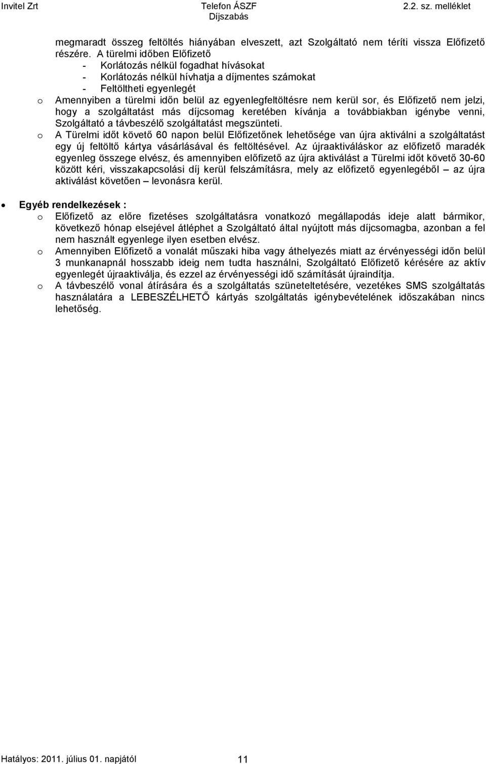 nem kerül sor, és Előfizető nem jelzi, hogy a szolgáltatást más díjcsomag keretében kívánja a továbbiakban igénybe venni, Szolgáltató a távbeszélő szolgáltatást megszünteti.