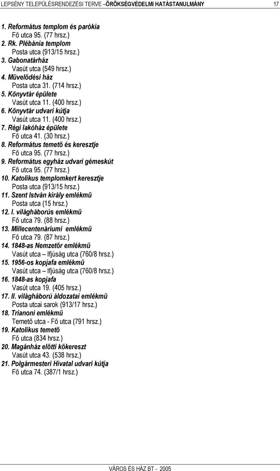 Régi lakóház épülete Fő utca 41. (30 hrsz.) 8. Református temető és keresztje Fő utca 95. (77 hrsz.) 9. Református egyház udvari gémeskút Fő utca 95. (77 hrsz.) 10.