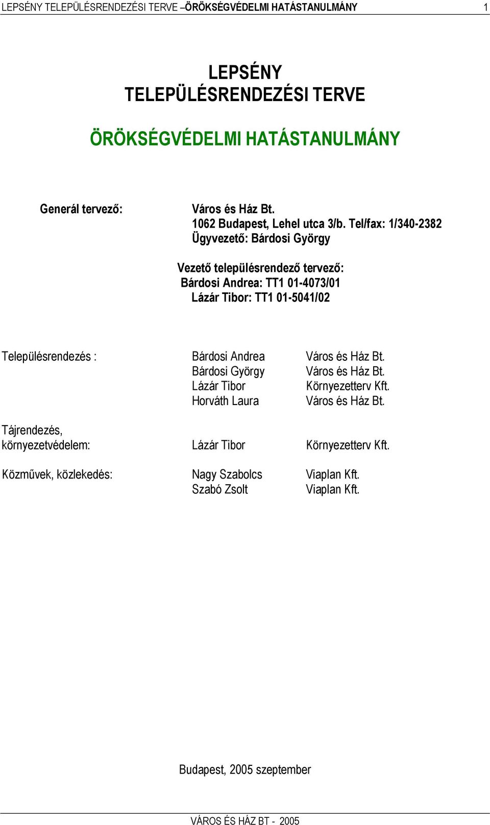 Tel/fax: 1/340-2382 Ügyvezető: Bárdosi György Vezető településrendező tervező: Bárdosi Andrea: TT1 01-4073/01 Lázár Tibor: TT1 01-5041/02 Településrendezés :