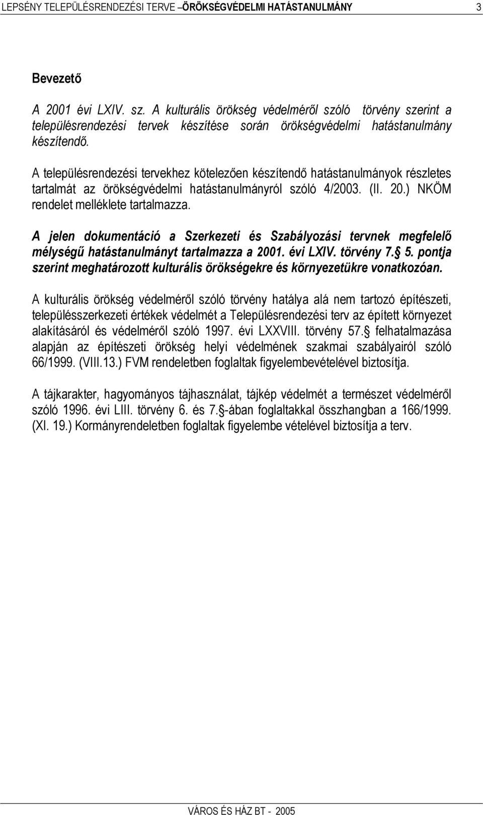 A településrendezési tervekhez kötelezően készítendő hatástanulmányok részletes tartalmát az örökségvédelmi hatástanulmányról szóló 4/2003. (II. 20.) NKÖM rendelet melléklete tartalmazza.