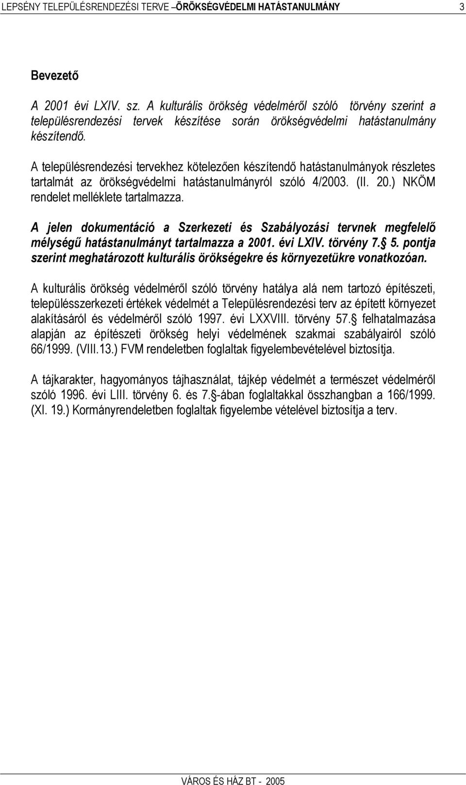 A településrendezési tervekhez kötelezően készítendő hatástanulmányok részletes tartalmát az örökségvédelmi hatástanulmányról szóló 4/2003. (II. 20.) NKÖM rendelet melléklete tartalmazza.