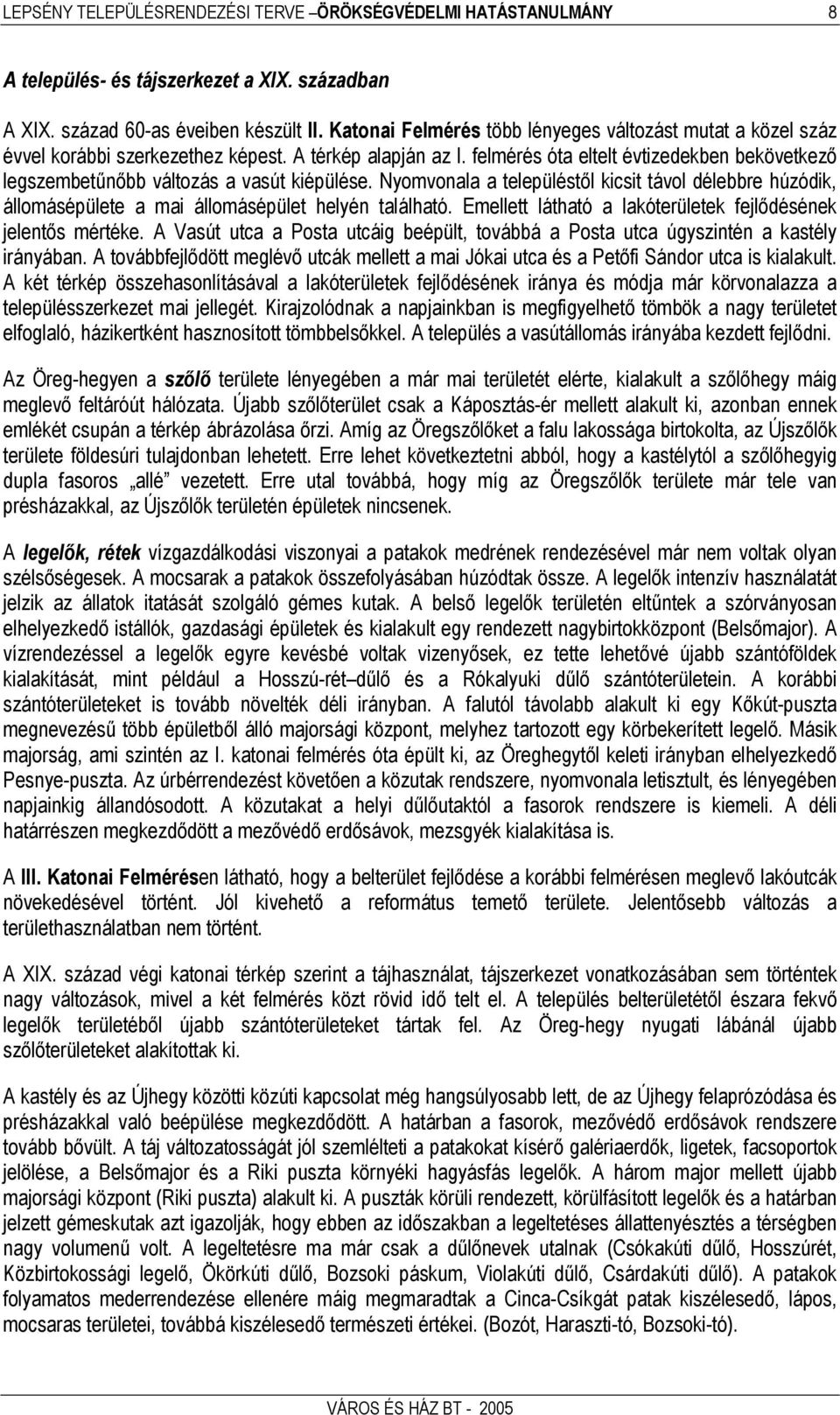 felmérés óta eltelt évtizedekben bekövetkező legszembetűnőbb változás a vasút kiépülése. Nyomvonala a településtől kicsit távol délebbre húzódik, állomásépülete a mai állomásépület helyén található.