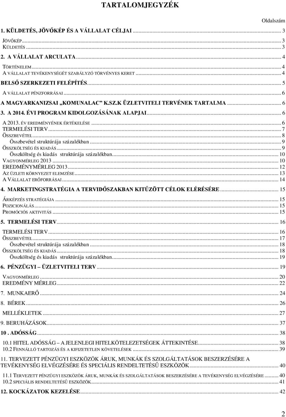 ÉV EREDMÉNYÉNEK ÉRTÉKELÉSE... 6 TERMELÉSI TERV... 7 ÖSSZBEVÉTEL... 8 Összbevétel struktúrája százalékban... 9 ÖSSZKÖLTSÉG ÉS KIADÁS... 9 Összköltség és kiadás struktúrája százalékban.