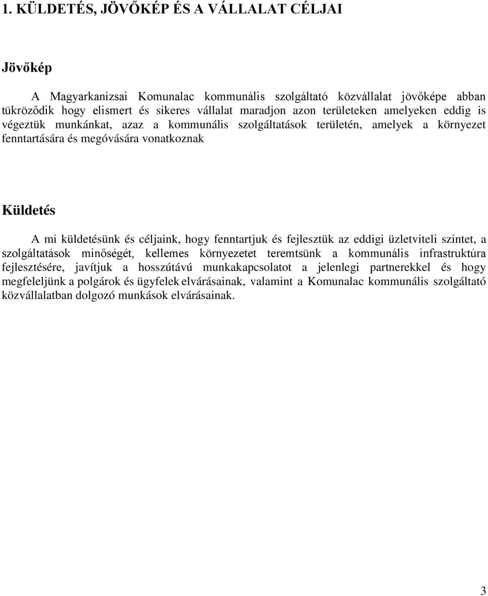 céljaink, hogy fenntartjuk és fejlesztük az eddigi üzletviteli szintet, a szolgáltatások minőségét, kellemes környezetet teremtsünk a kommunális infrastruktúra fejlesztésére, javítjuk a