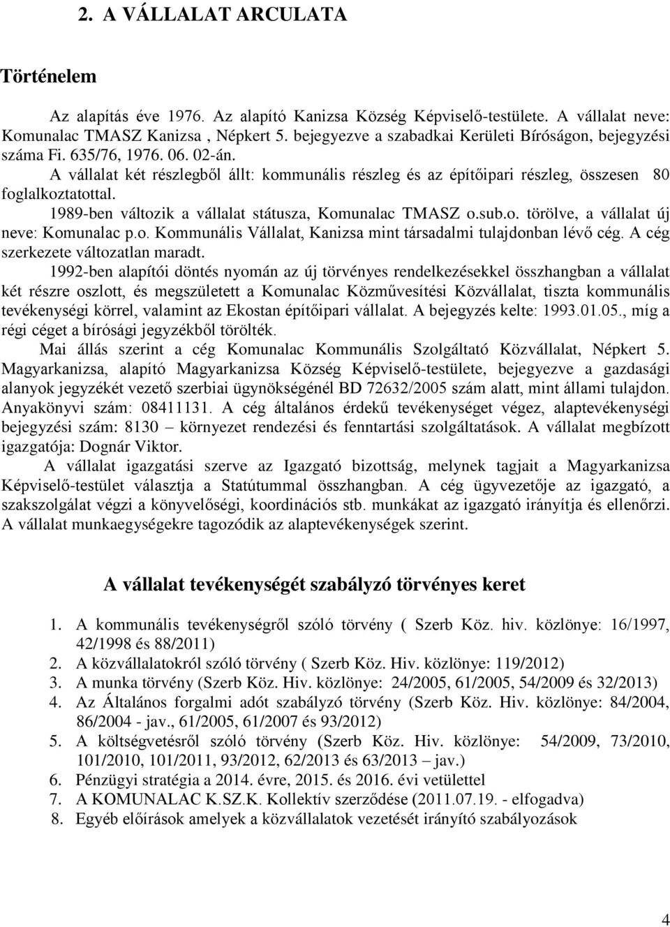 1989-ben változik a vállalat státusza, Komunalac TMASZ o.sub.o. törölve, a vállalat új neve: Komunalac p.o. Kommunális Vállalat, Kanizsa mint társadalmi tulajdonban lévő cég.