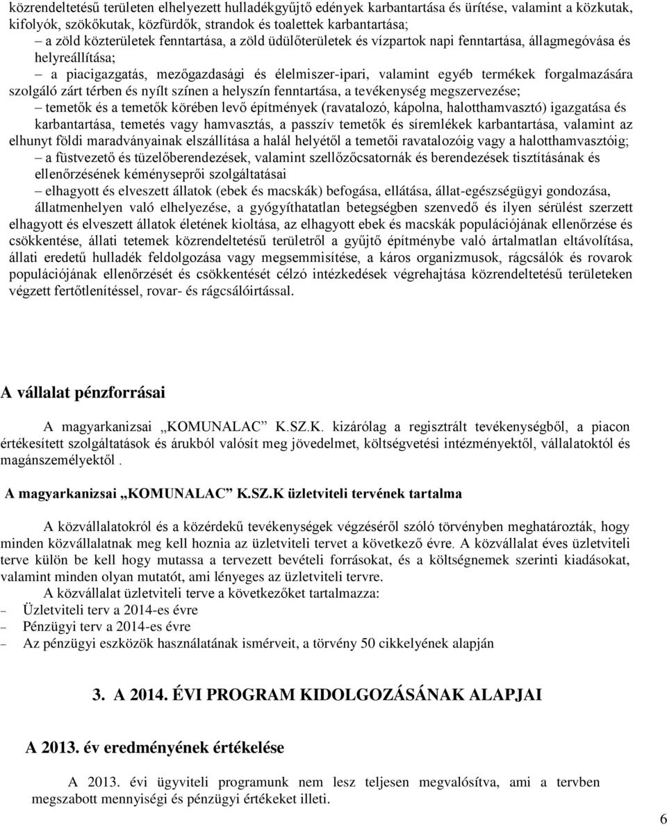 zárt térben és nyílt színen a helyszín fenntartása, a tevékenység megszervezése; temetők és a temetők körében levő építmények (ravatalozó, kápolna, halotthamvasztó) igazgatása és karbantartása,