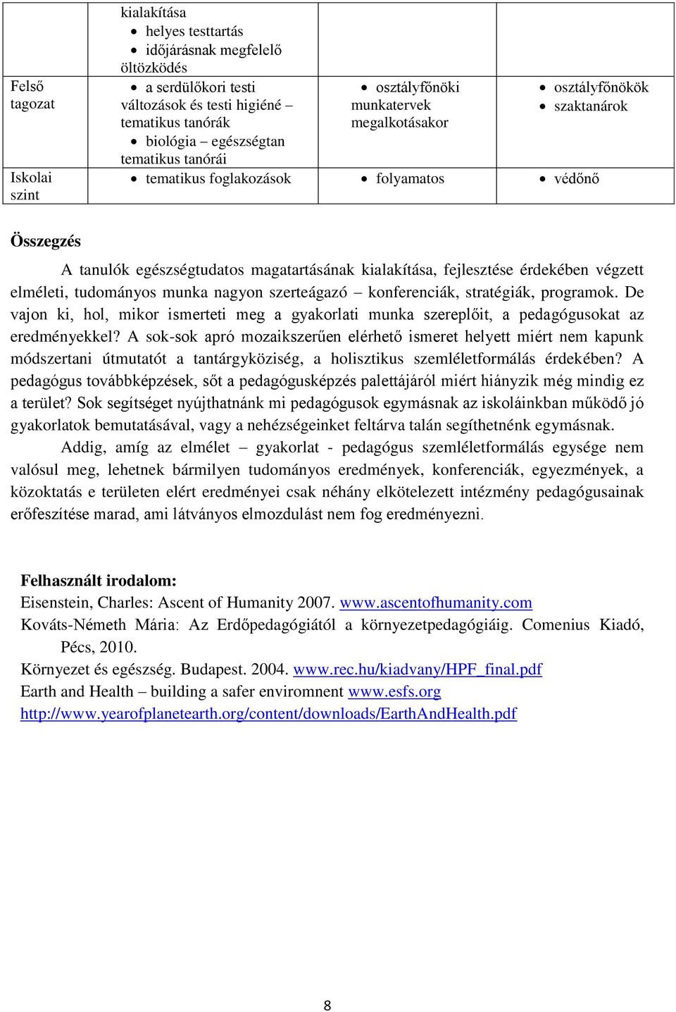 stratégiák, programok. De vajon ki, hol, mikor ismerteti meg a gyakorlati munka szereplőit, a pedagógusokat az eredményekkel?