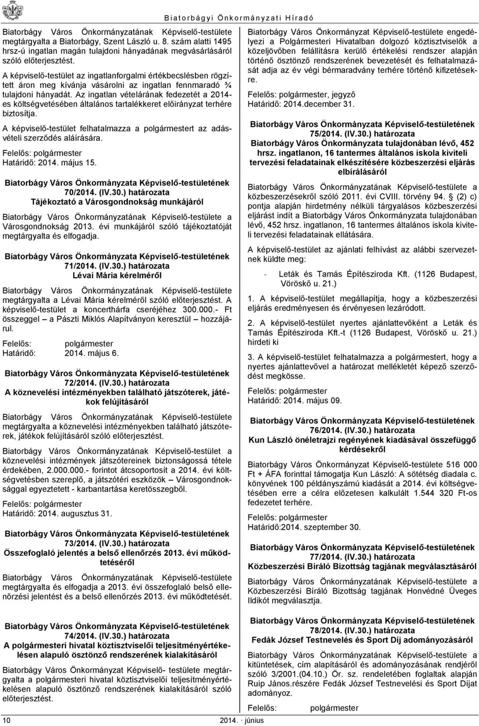 Az ingatlan vételárának fedezetét a 2014- es költségvetésében általános tartalékkeret előirányzat terhére biztosítja. A képviselő-testület felhatalmazza a t az adásvételi szerződés aláírására.