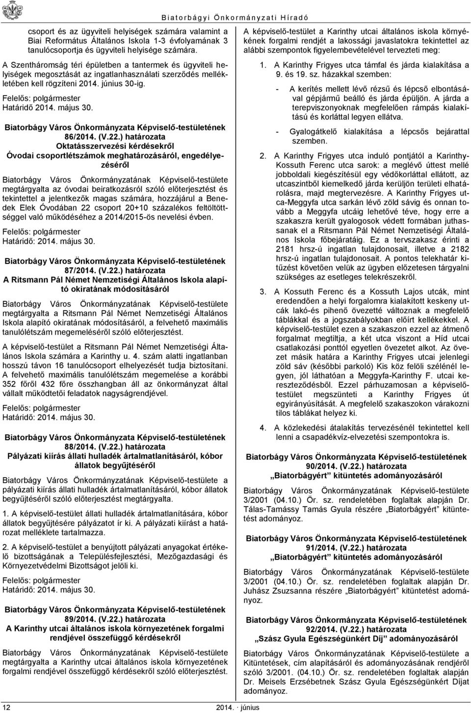 ) határozata Oktatásszervezési kérdésekről Óvodai csoportlétszámok meghatározásáról, engedélyezéséről megtárgyalta az óvodai beiratkozásról szóló előterjesztést és tekintettel a jelentkezők magas