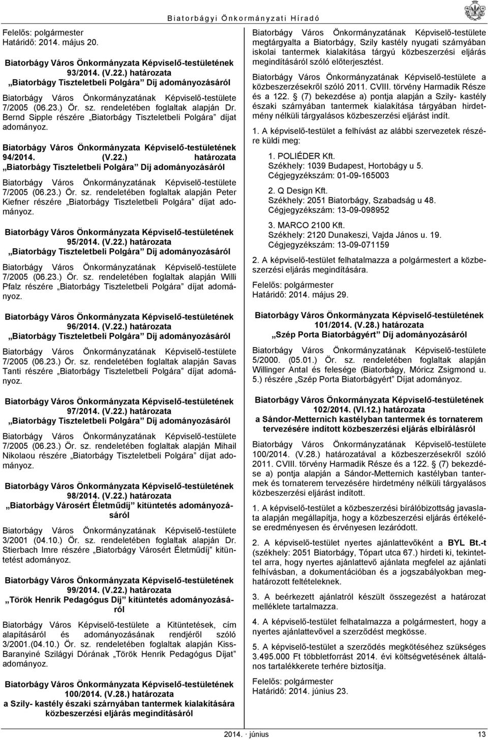 rendeletében foglaltak alapján Peter Kiefner részére Biatorbágy Tiszteletbeli Polgára díjat adományoz. 95/2014. (V.22.) határozata Biatorbágy Tiszteletbeli Polgára Díj adományozásáról 7/2005 (06.23.