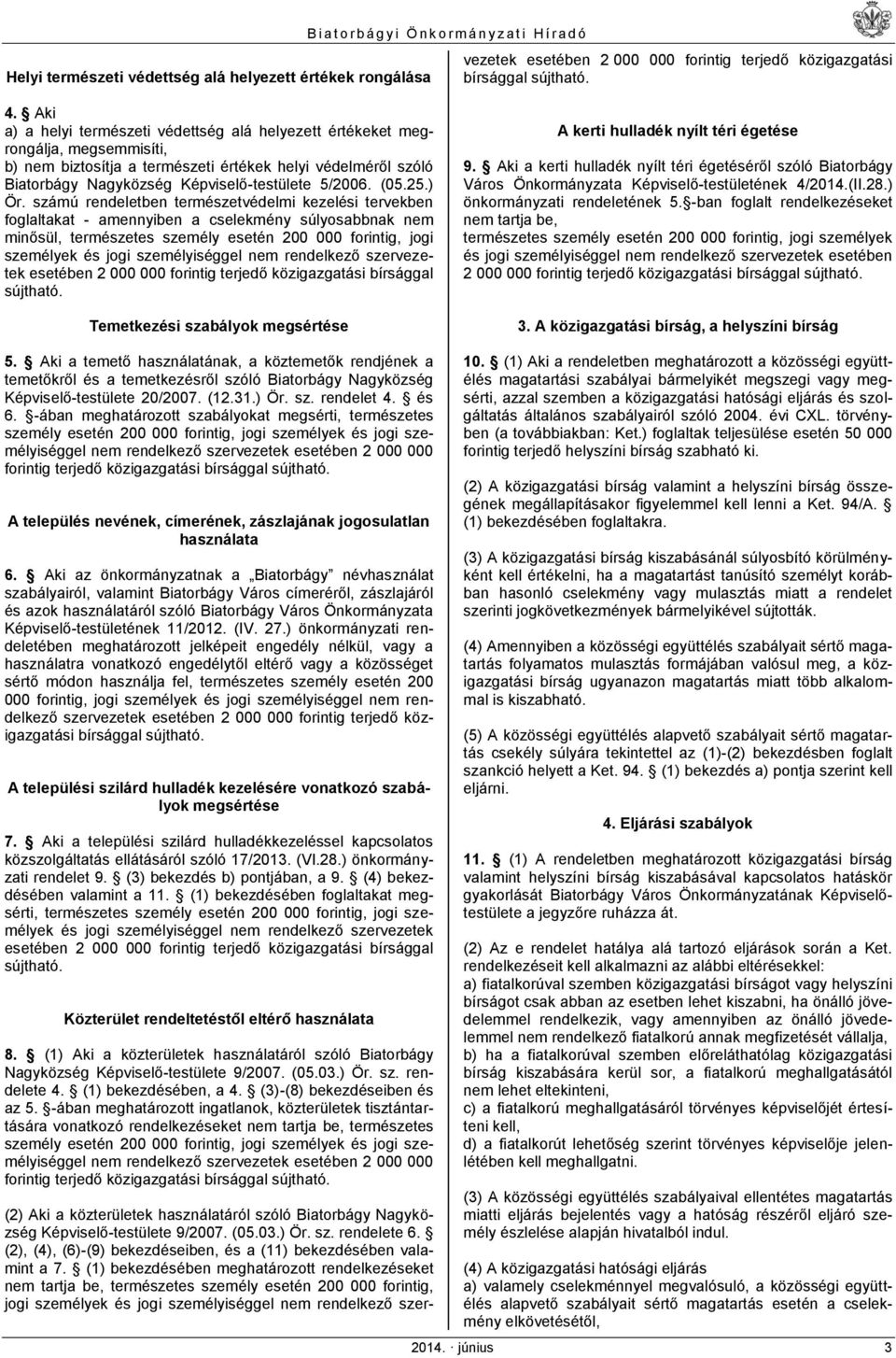 (1) bekezdésében meghatározott rendelkezéseket nem tartja be, természetes személy esetén 200 000 forintig, jogi személyek és jogi személyiséggel nem rendelkező szervezetek esetében 2 000 000 forintig