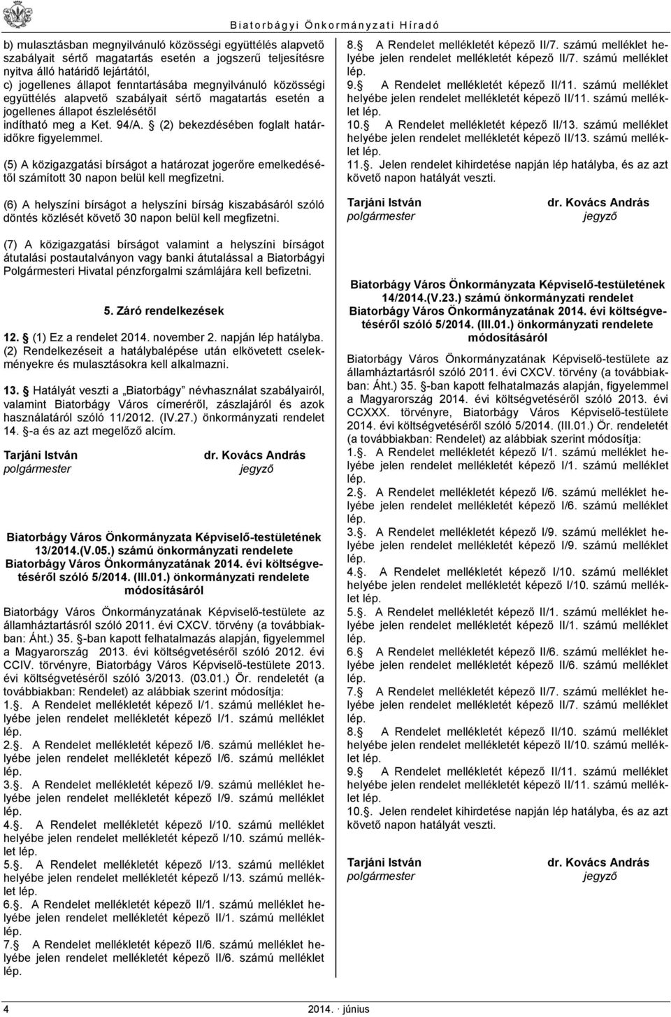 (5) A közigazgatási bírságot a határozat jogerőre emelkedésétől számított 30 napon belül kell megfizetni. 8. A Rendelet mellékletét képező II/7.