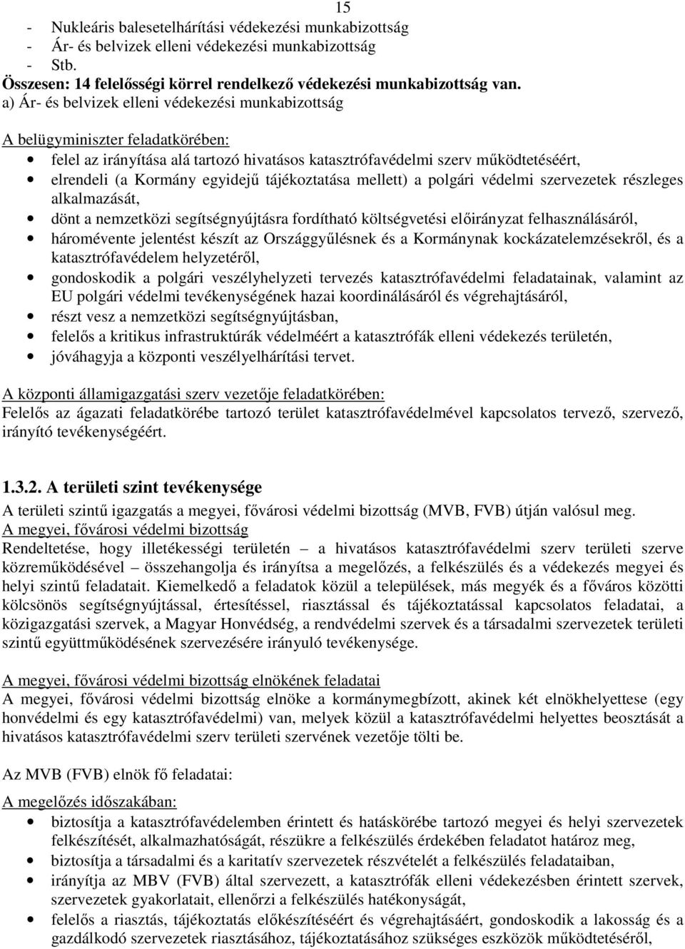 tájékoztatása mellett) a polgári védelmi szervezetek részleges alkalmazását, dönt a nemzetközi segítségnyújtásra fordítható költségvetési előirányzat felhasználásáról, háromévente jelentést készít az