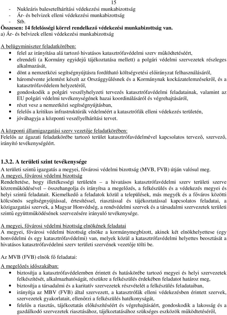 tájékoztatása mellett) a polgári védelmi szervezetek részleges alkalmazását, dönt a nemzetközi segítségnyújtásra fordítható költségvetési előirányzat felhasználásáról, háromévente jelentést készít az