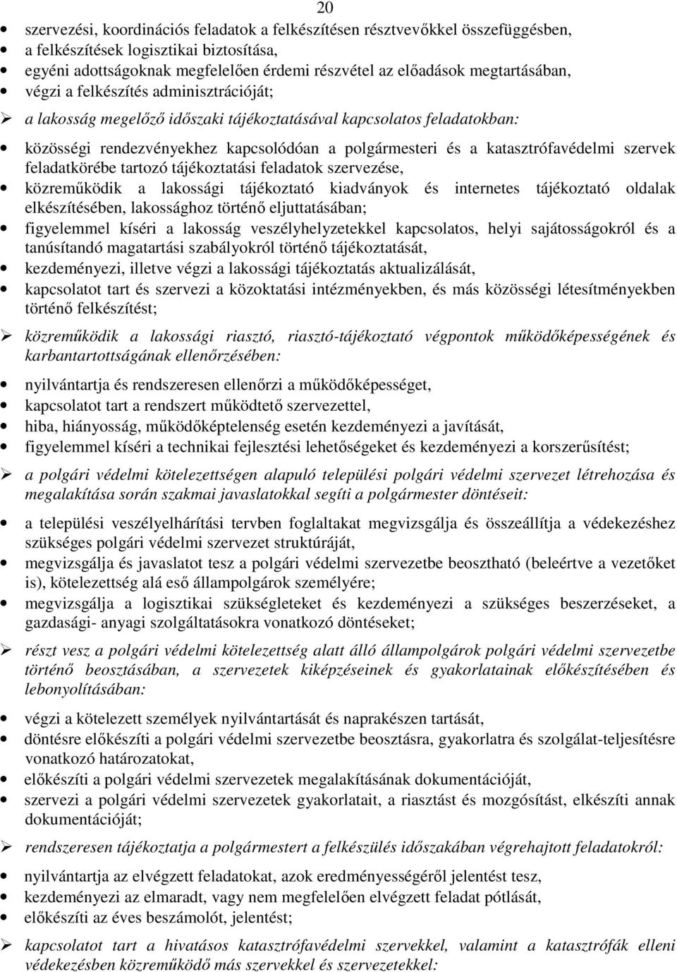 katasztrófavédelmi szervek feladatkörébe tartozó tájékoztatási feladatok szervezése, közreműködik a lakossági tájékoztató kiadványok és internetes tájékoztató oldalak elkészítésében, lakossághoz