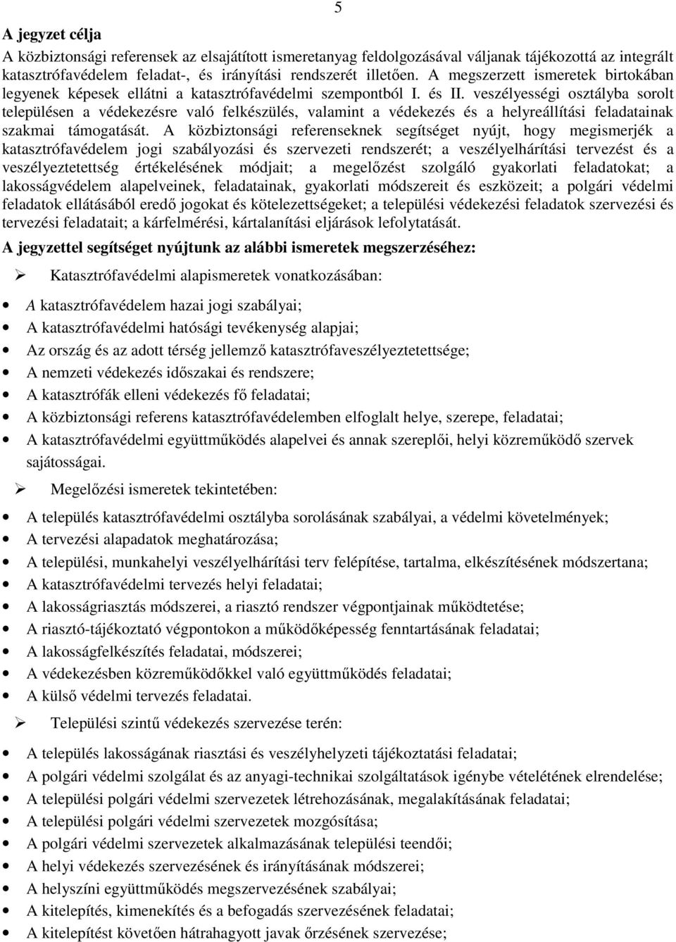 veszélyességi osztályba sorolt településen a védekezésre való felkészülés, valamint a védekezés és a helyreállítási feladatainak szakmai támogatását.