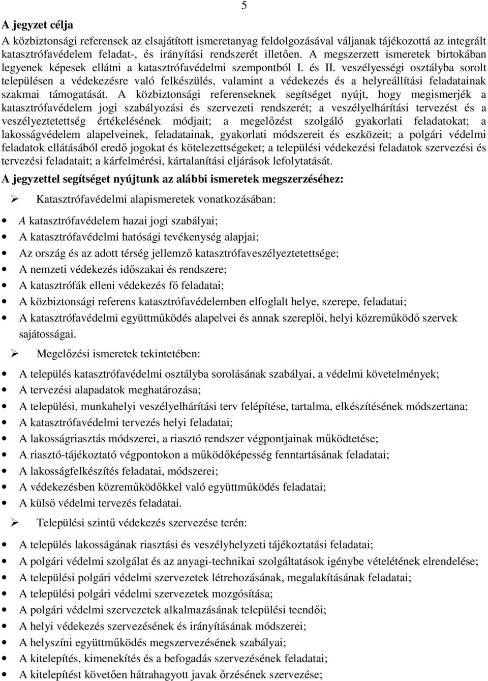 veszélyességi osztályba sorolt településen a védekezésre való felkészülés, valamint a védekezés és a helyreállítási feladatainak szakmai támogatását.