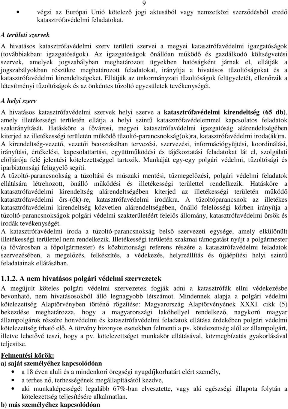 Az igazgatóságok önállóan működő és gazdálkodó költségvetési szervek, amelyek jogszabályban meghatározott ügyekben hatóságként járnak el, ellátják a jogszabályokban részükre meghatározott