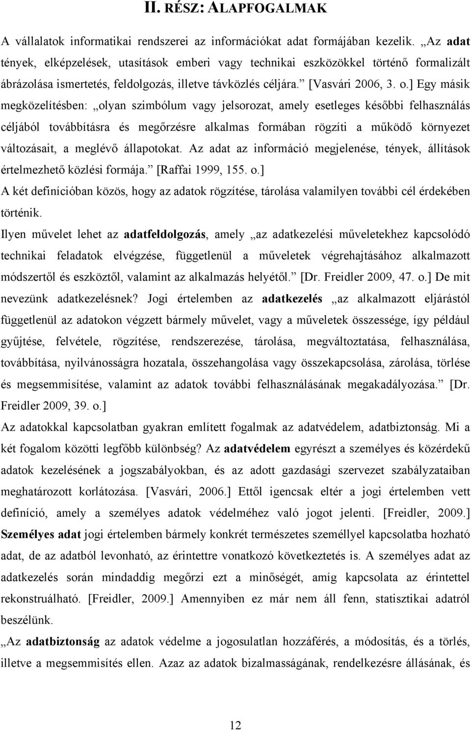 ] Egy másik megközelítésben: olyan szimbólum vagy jelsorozat, amely esetleges későbbi felhasználás céljából továbbításra és megőrzésre alkalmas formában rögzíti a működő környezet változásait, a