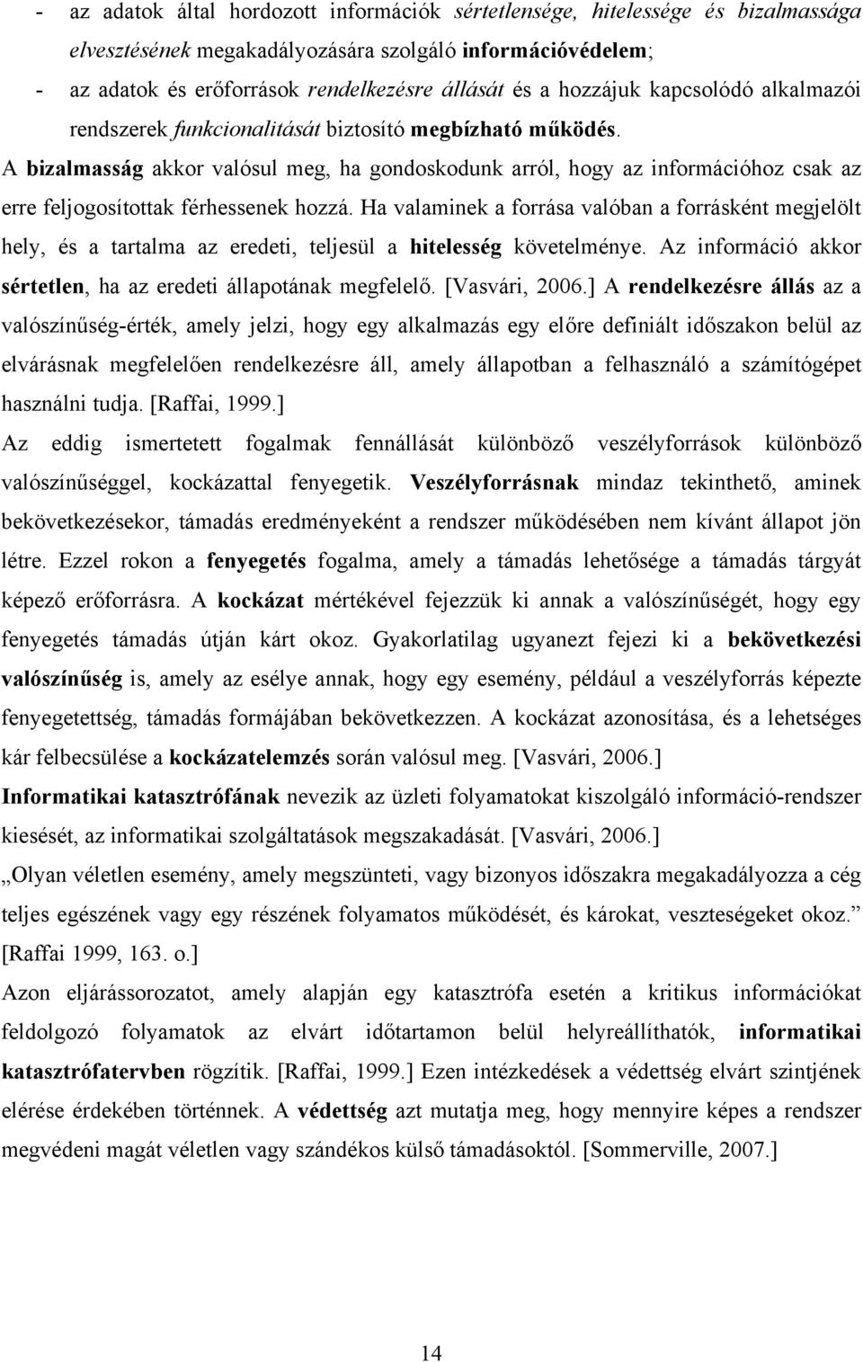 A bizalmasság akkor valósul meg, ha gondoskodunk arról, hogy az információhoz csak az erre feljogosítottak férhessenek hozzá.