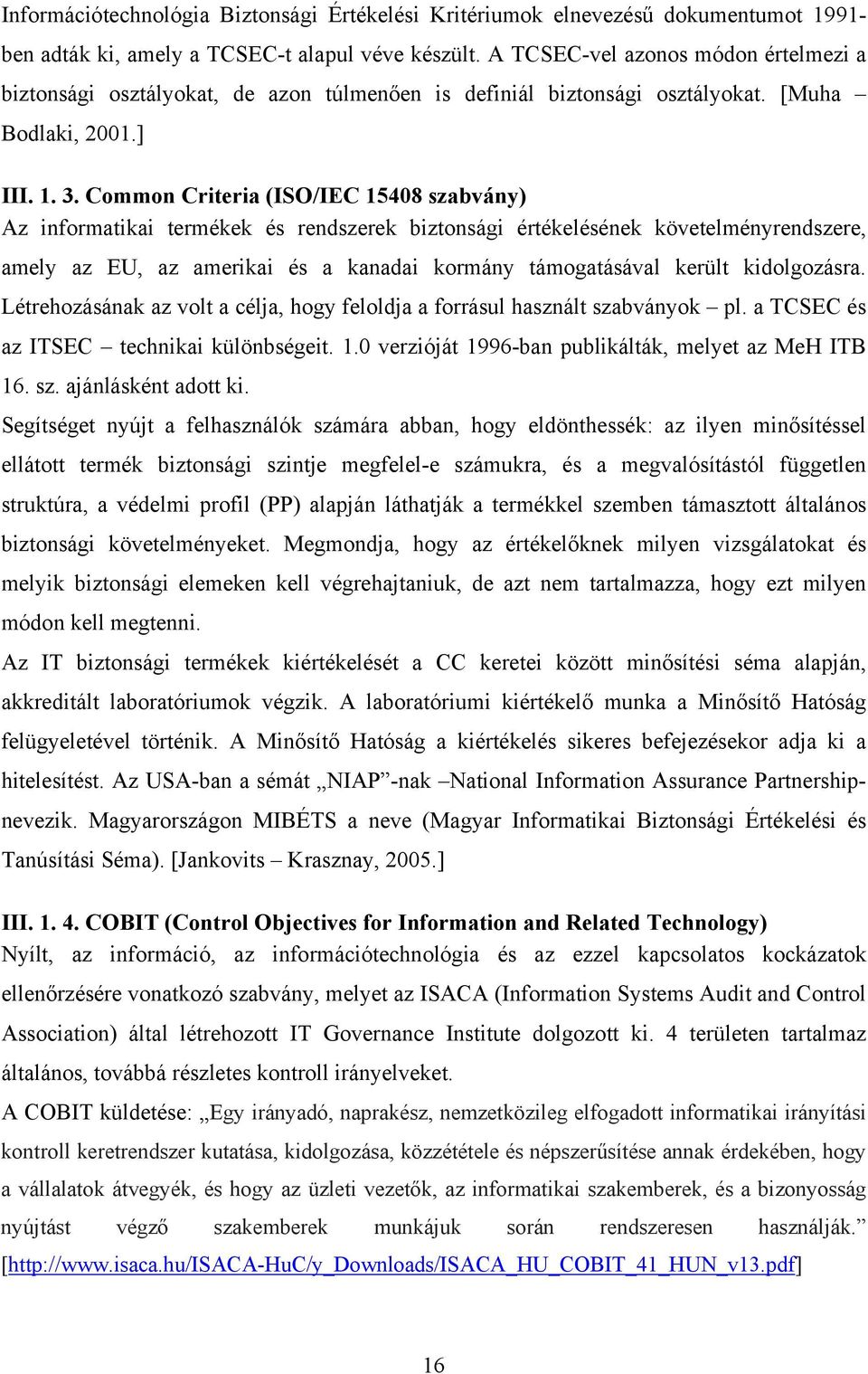 Common Criteria ( 15408 szabvány) Az informatikai termékek és rendszerek biztonsági értékelésének követelményrendszere, amely az EU, az amerikai és a kanadai kormány támogatásával került kidolgozásra.
