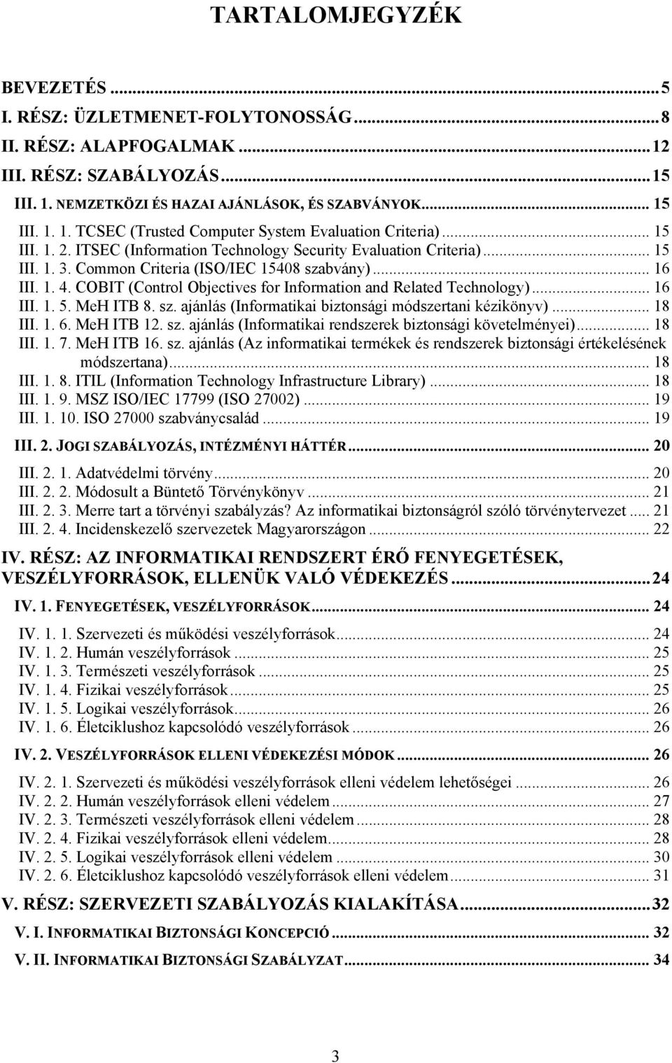 COBIT (Control Objectives for Information and Related Technology)... 16 III. 1. 5. MeH ITB 8. sz. ajánlás (Informatikai biztonsági módszertani kézikönyv)... 18 III. 1. 6. MeH ITB 12. sz. ajánlás (Informatikai rendszerek biztonsági követelményei).
