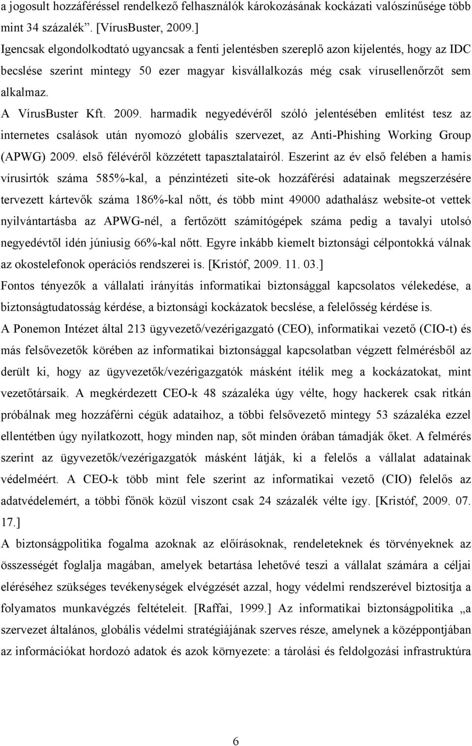 A VírusBuster Kft. 2009. harmadik negyedévéről szóló jelentésében említést tesz az internetes csalások után nyomozó globális szervezet, az Anti-Phishing Working Group (APWG) 2009.