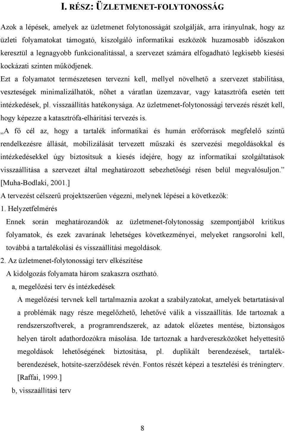 Ezt a folyamatot természetesen tervezni kell, mellyel növelhető a szervezet stabilitása, veszteségek minimalizálhatók, nőhet a váratlan üzemzavar, vagy katasztrófa esetén tett intézkedések, pl.