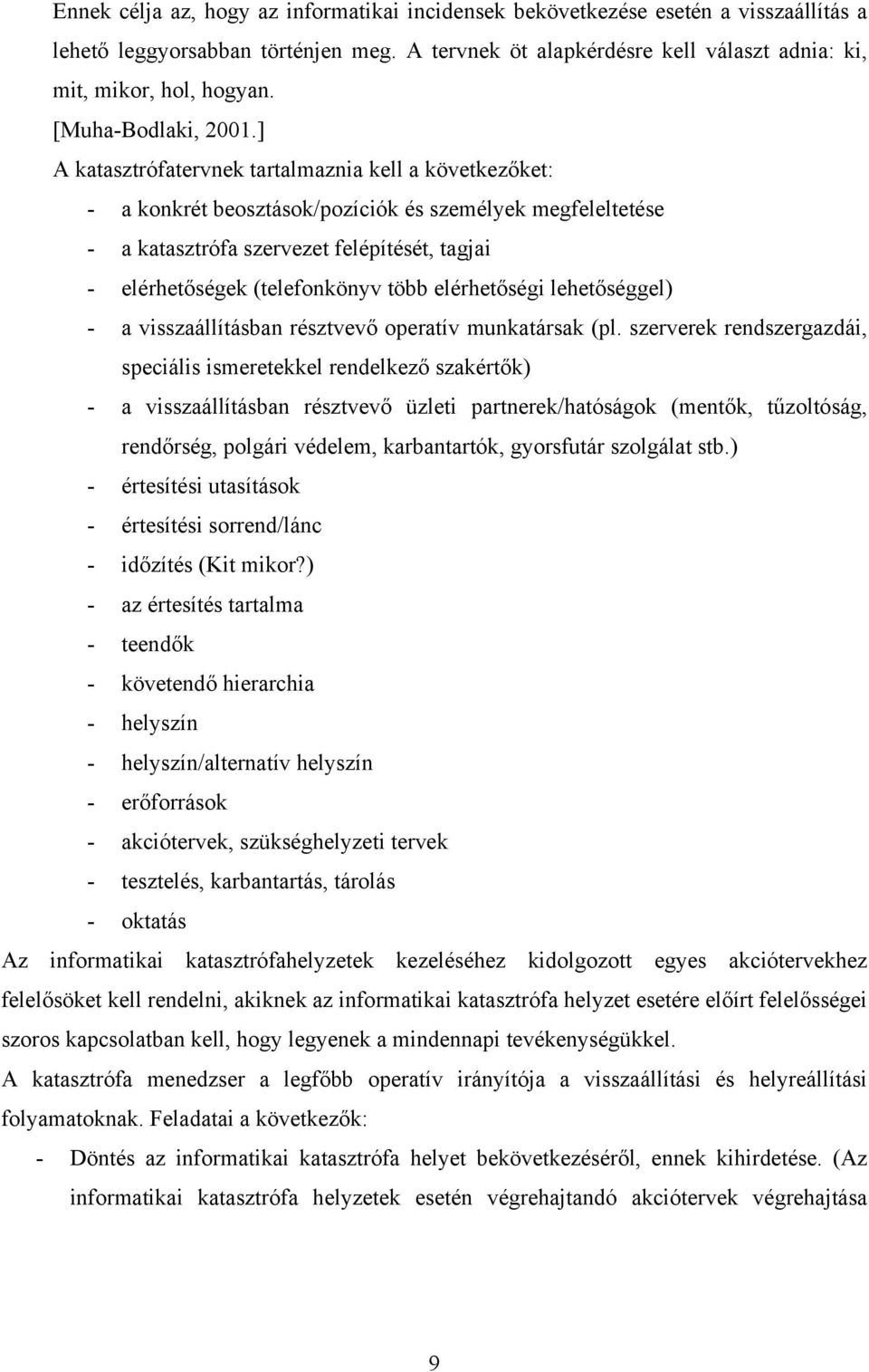 ] A katasztrófatervnek tartalmaznia kell a következőket: - a konkrét beosztások/pozíciók és személyek megfeleltetése - a katasztrófa szervezet felépítését, tagjai - elérhetőségek (telefonkönyv több