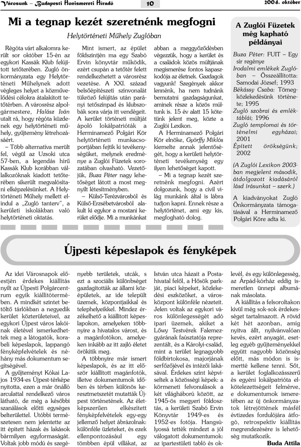 A városrész alpolgármestere, Halász Iván utalt rá, hogy régóta küzdenek egy helytörténeti mûhely, gyûjtemény létrehozásáért.