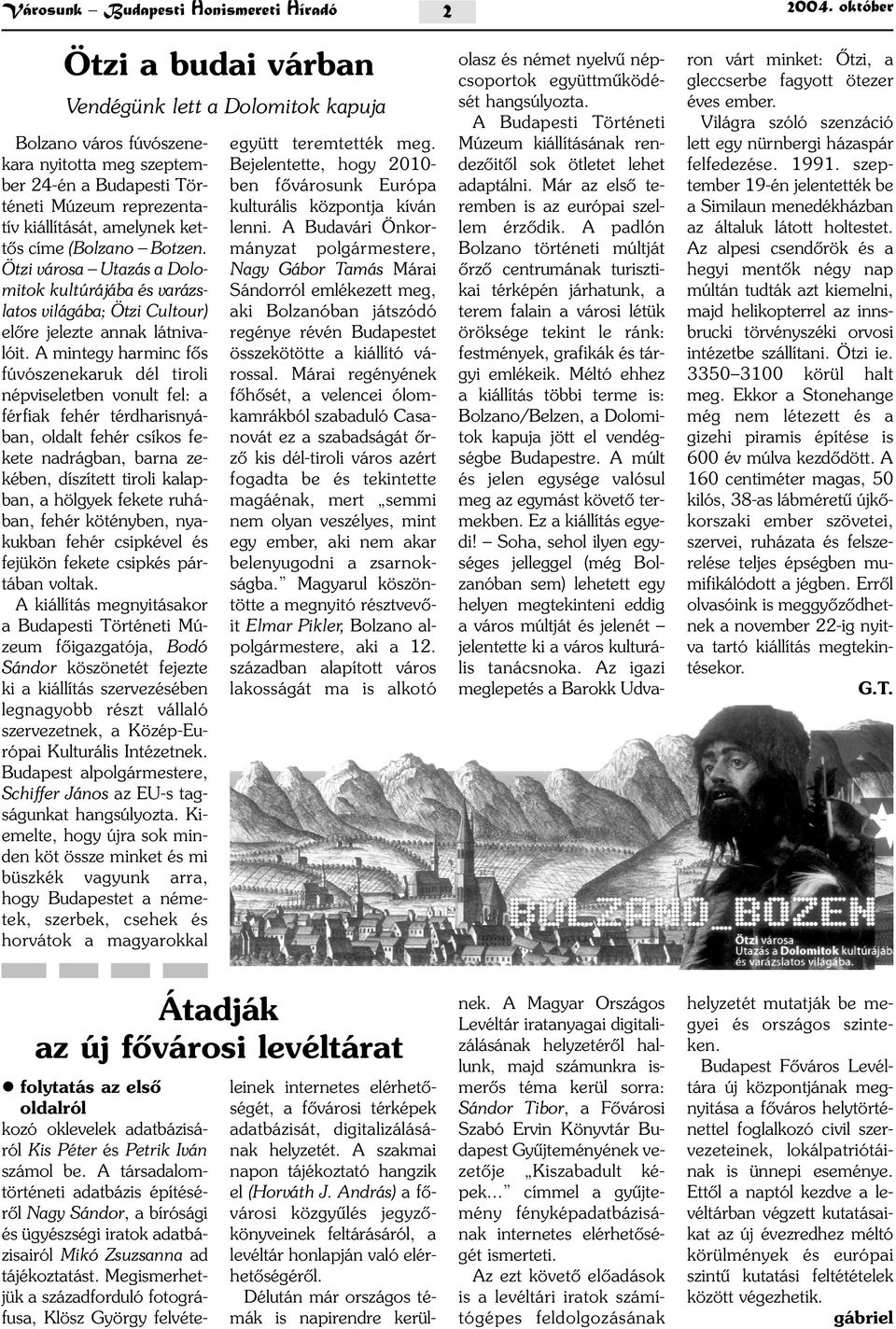 A mintegy harminc fõs fúvószenekaruk dél tiroli népviseletben vonult fel: a férfiak fehér térdharisnyában, oldalt fehér csíkos fekete nadrágban, barna zekében, díszített tiroli kalapban, a hölgyek
