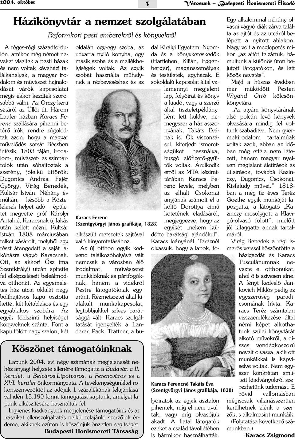 Az Orczy-kerti sétáról az Üllõi úti Három Laufer házban Karacs Ferenc szállására pihenni betérõ írók, rendre zúgolódtak azon, hogy a magyar mûvelõdés sorsát Bécsben intézik.