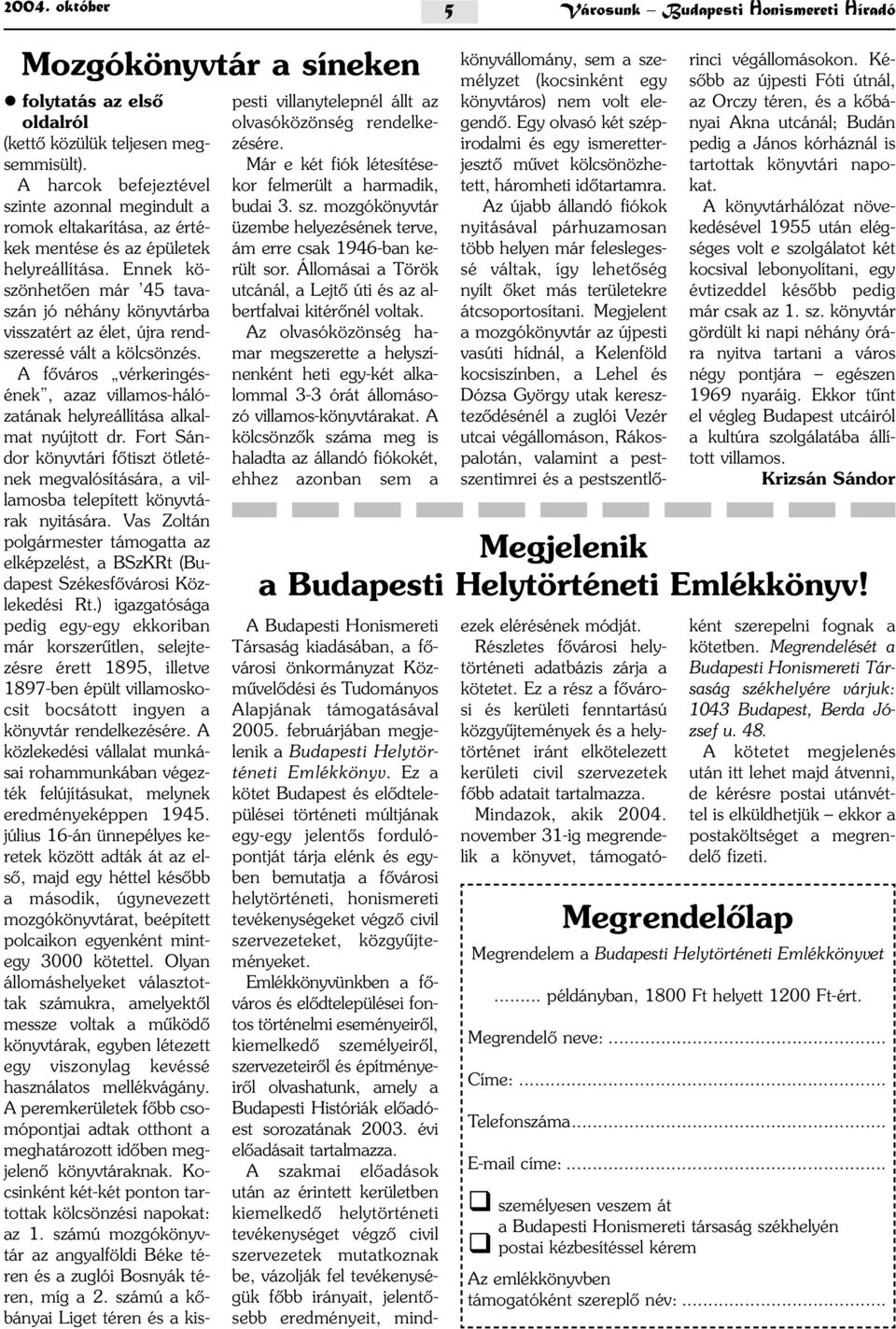 Ennek köszönhetõen már 45 tavaszán jó néhány könyvtárba visszatért az élet, újra rendszeressé vált a kölcsönzés.