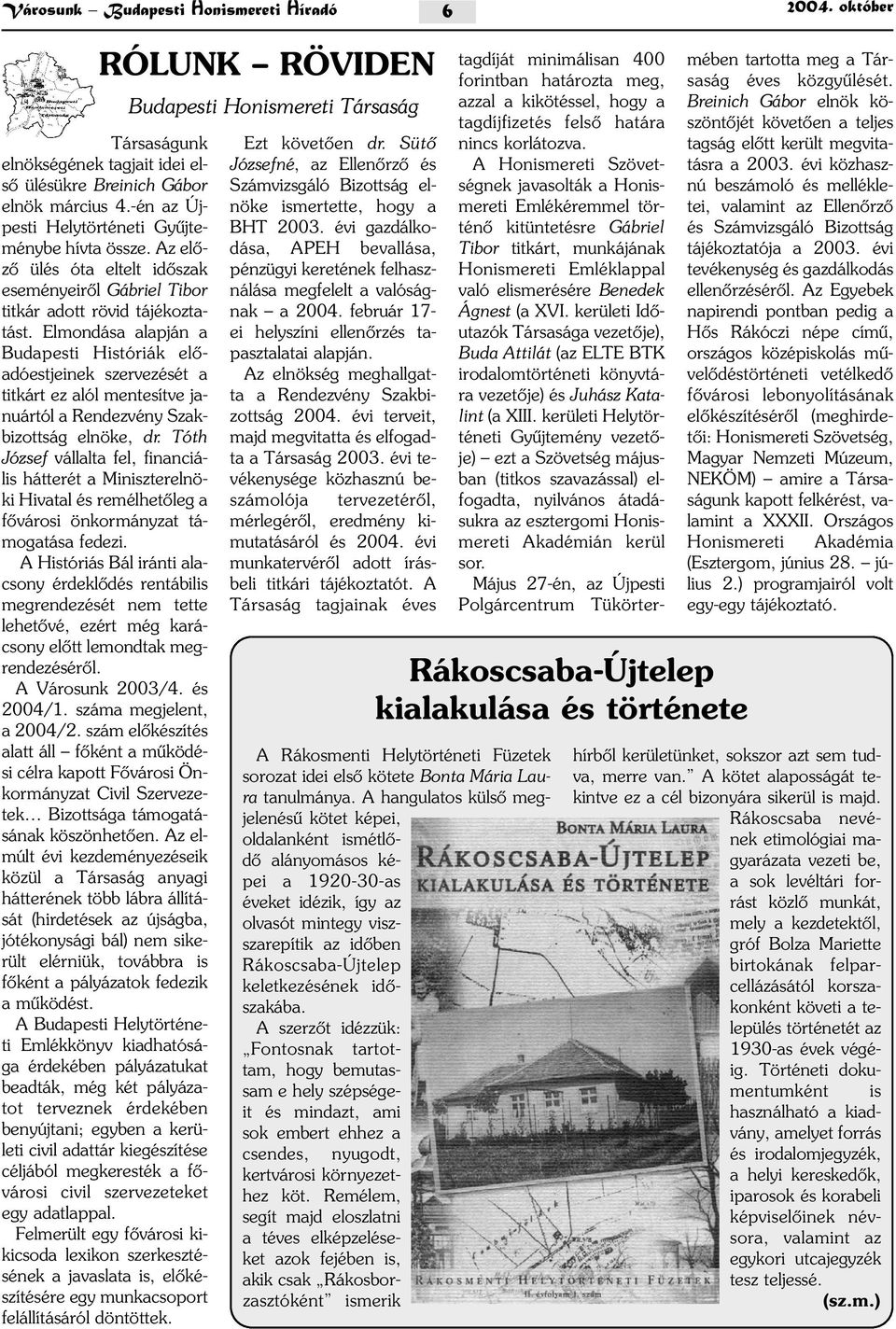 Elmondása alapján a Budapesti Históriák elõadóestjeinek szervezését a titkárt ez alól mentesítve januártól a Rendezvény Szakbizottság elnöke, dr.