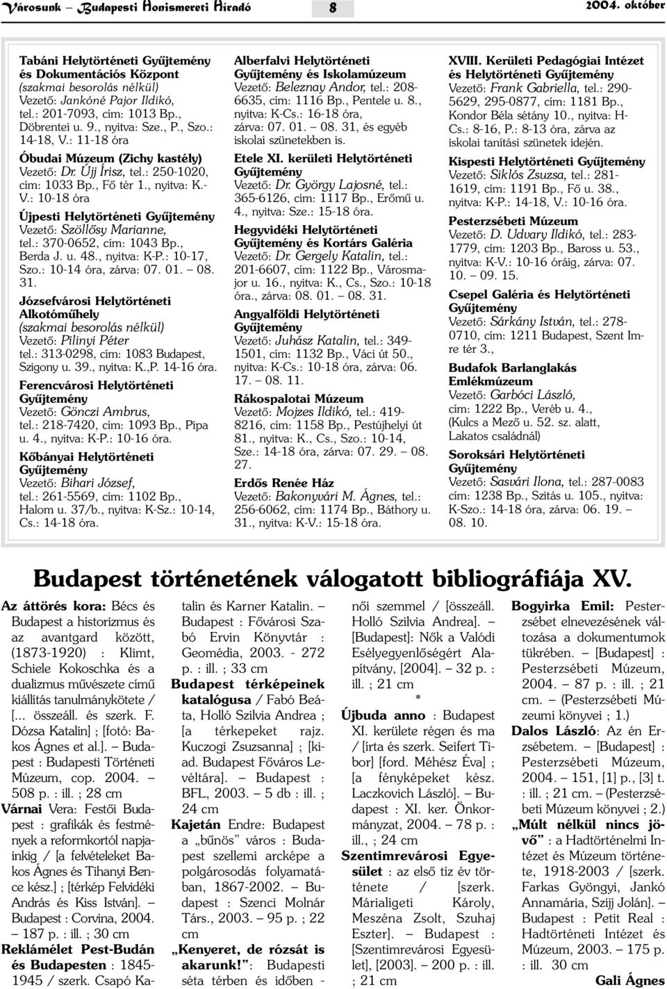 : 10-18 óra Újpesti Helytörténeti Vezetõ: Szöllõsy Marianne, tel.: 370-0652, cím: 1043 Bp., Berda J. u. 48., nyitva: K-P.: 10-17, Szo.: 10-14 óra, zárva: 07. 01. 08. 31.