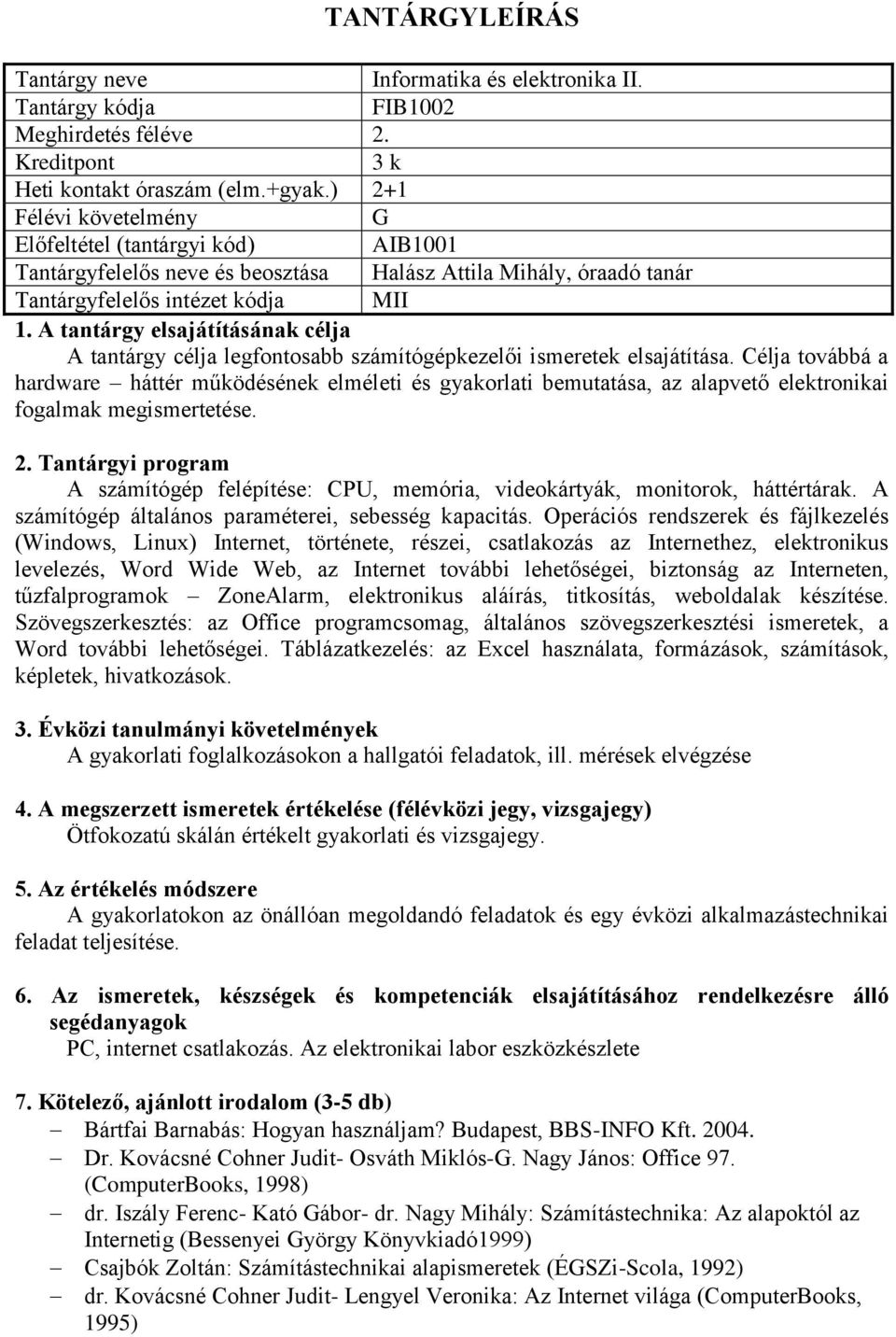 Célja továbbá a hardware háttér működésének elméleti és gyakorlati bemutatása, az alapvető elektronikai fogalmak megismertetése.