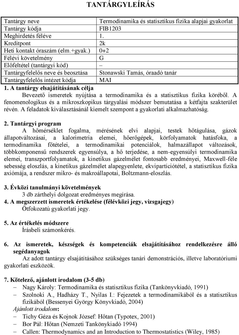 A fenomenologikus és a mikroszkopikus tárgyalási módszer bemutatása a kétfajta szakterület révén. A feladatok kiválasztásánál kiemelt szempont a gyakorlati alkalmazhatóság.