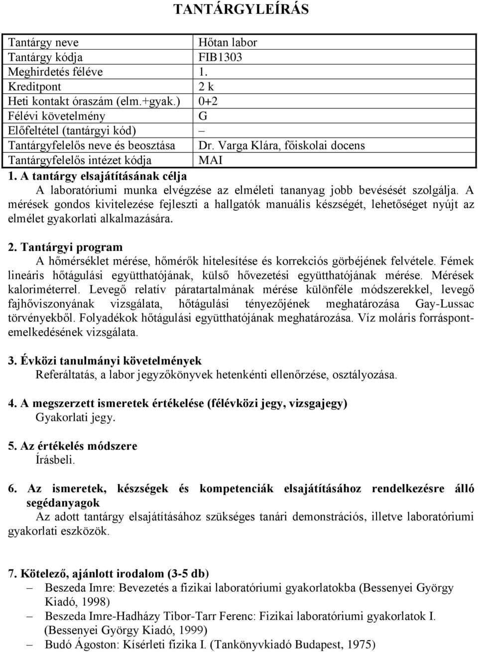 A mérések gondos kivitelezése fejleszti a hallgatók manuális készségét, lehetőséget nyújt az elmélet gyakorlati alkalmazására.