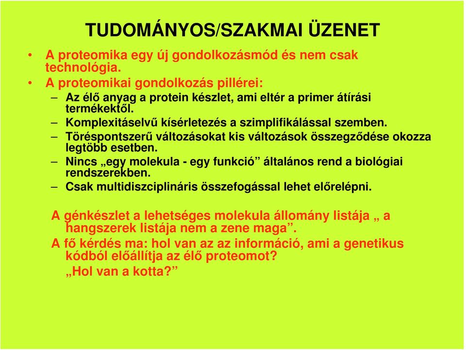 Töréspontszerű változásokat kis változások összegződése okozza legtöbb esetben. Nincs egy molekula - egy funkció általános rend a biológiai rendszerekben.