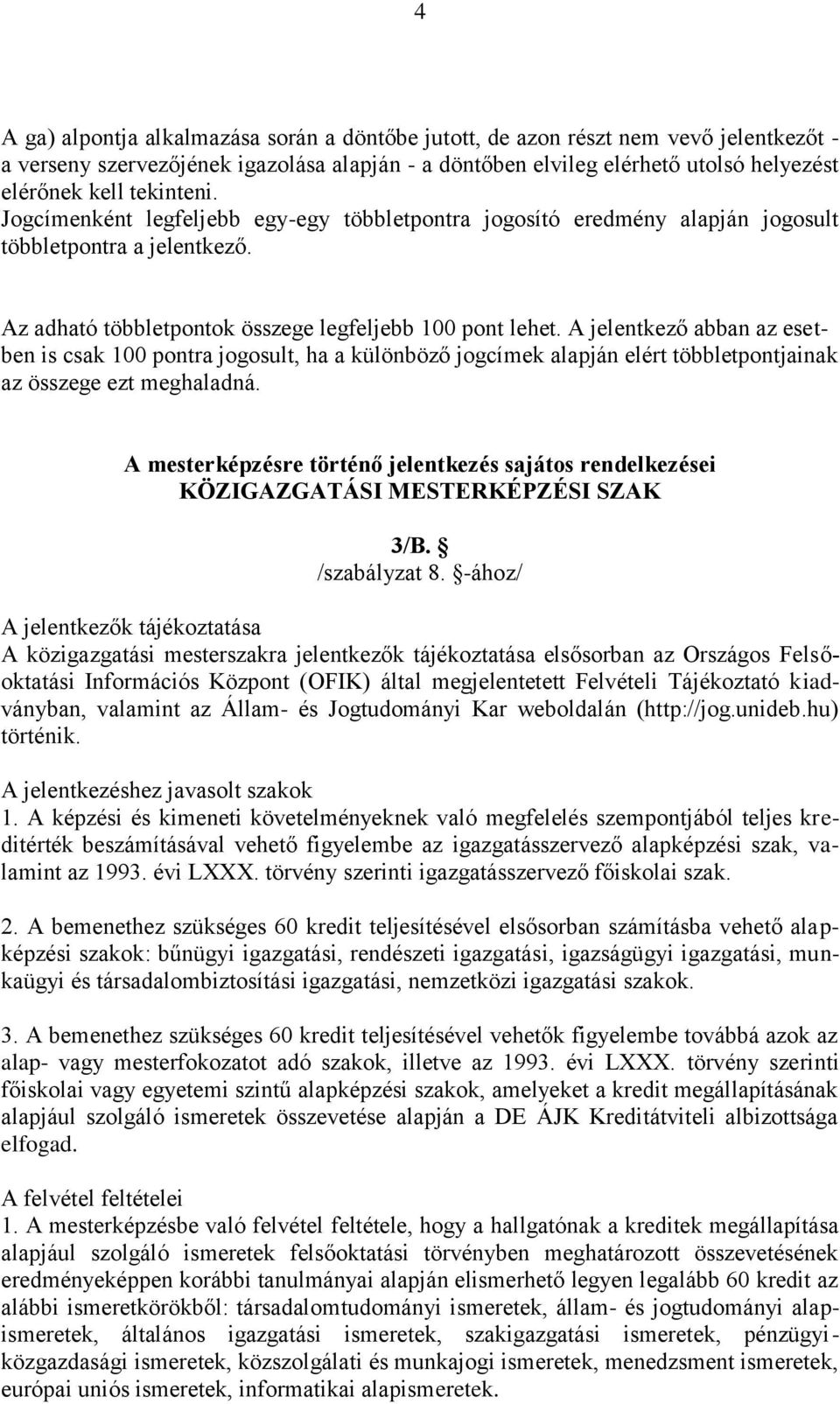 A jelentkező abban az esetben is csak 100 pontra jogosult, ha a különböző jogcímek alapján elért többletpontjainak az összege ezt meghaladná.