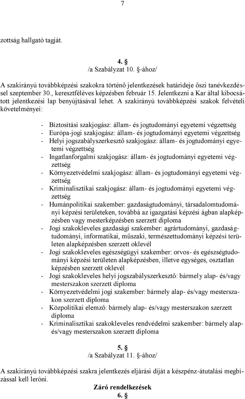 A szakirányú továbbképzési szakok felvételi követelményei: - Biztosítási szakjogász: állam- és jogtudományi egyetemi végzettség - Európa-jogi szakjogász: állam- és jogtudományi egyetemi végzettség -